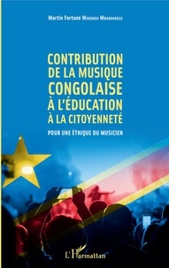 Martin Fortuné Mukendji Mbandakulu - Contribution de la musique congolaise à l'éducation à la citoyenneté - Pour une éthique du musicien.