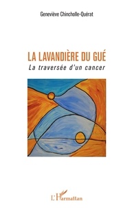 Geneviève Chincholle-Quérat - La lavandière du gué - La traversée d'un cancer.