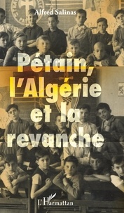 Alfred Salinas - Pétain, l'Algérie et la revanche.