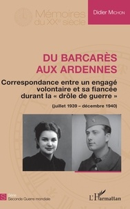 Didier Michon - Du Barcarès aux Ardennes - Correspondance entre un engagé volontaire et sa fiancée durant la "drôle de guerre" (juillet 1939-décembre 1940).