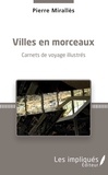 Pierre Mirallès - Villes en morceaux - Carnets de voyage illustrés.