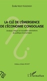 Emile Ngoy Kasongo - La clé de l'émergence de l'économie congolaise - Analyse critique et nouvelles orientations de politique économique.