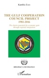 Kambiz Zare - The Gulf Cooperation Council Project - 1981-2016 - The elusive potential for economic gain through regional integration.