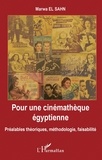Marwa El Sahn - Pour une cinémathèque égyptienne - Préalables théoriques, méthodologie, faisabilité.