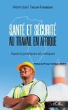 Henri-Joël Tagum Fombeno - Santé et sécurité au travail en Afrique - Aspects juridiques et pratiques.