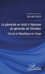 Anatole Collinet Makosso - Le génocide en droit à l'épreuve du génocide de l'émotion - Cas de la République du Congo.