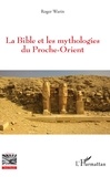 Roger Warin - La Bible et les mythologies du Proche-Orient.