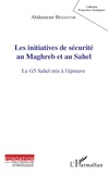Abdennour Benantar - Les initiatives de sécurité au Maghreb et au Sahel - Le G5 Sahel mis à l'épreuve.