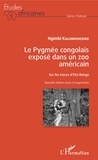Ngimbi Kalumvueziko - Le Pygmée congolais exposé dans un zoo américain - Sur les traces d'Ota Benga.