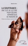 Bassirou Ndiaye - La souffrance : une clef de lecture pour l'oeuvre romanesque de Mariama Bâ.