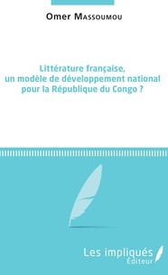 Omer Massoumou - Littérature française, un modèle de développement national pour la République du Congo ? - Conférences de rentrée - Université Marien Ngouabi - Facultés des lettres et des sciences humaines.