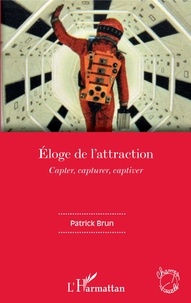 Patrick Brun - Eloge de l'attraction - Capter, capturer, captiver.