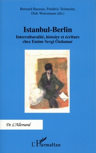 Bernard Banoun et Frédéric Teinturier - Istanbul-Berlin - Interculturalité, histoire et écriture chez Emine Sevgi Özdamar.