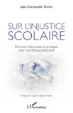 Jean-Christophe Torres - Sur l'injustice scolaire - Eléments théoriques et pratiques pour une éthique éducative.