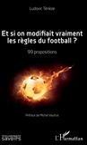 Ludovic Tenèze - Et si on modifiait vraiment les règles du football ? - 99 propositions.