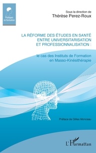 Thérèse Perez-Roux - La réforme des études en santé entre universitarisation et professionnalisation - Le cas des Instituts de Formation en Masso-Kinésithérapie.