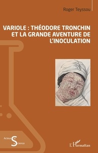 Roger Teyssou - Variole : Théodore Tronchin et la grande aventure de l'inoculation.