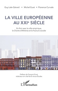 Guy Lale-Gérard et Michel Euvé - La ville européenne au XXIe siècle - En finir avec la ville empirique, la Charte d'Athènes et la fracture sociale.