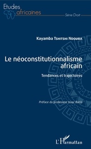 Kayamba Tshitshi Ndouba - Le néoconstitutionnalisme africain - Tendances et trajectoires.