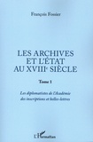 François Fossier - Les archives et l'Etat au XVIIIe siècle - Tome 1, Les diplomatistes de l'Académie des inscriptions et belles-lettres.