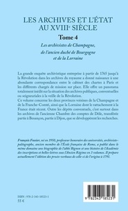 Les archives et l'Etat au XVIIIe siècle. Tome 4, Les archivistes de Champagne, de l'ancien duché de Bourgogne et de Lorraine