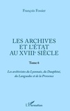 François Fossier - Les archives et l'Etat au XVIIIe siècle - Tome 6, Les archivistes du Lyonnais, du Dauphiné, du Languedoc et de la Provence.