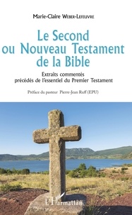 Marie-Claire Weber-Lefeuvre - Le Second ou Nouveau Testament de la Bible - Extraits commentés précédés de l'essentiel du Premier Testament.