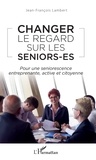 Jean-François Lambert - Changer le regard sur les seniors-es - Pour une seniorescence entreprenante, active et citoyenne.