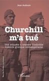 Jean Audouin - Churchill m'a tué - Une enquête à travers l'indicible histoire grecque contemporaine.