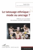 Sarah Arias - Le tatouage ethnique : mode ou ancrage ? - Réflexion sur la circulation des pratiques culturelles traditionnelles.