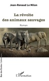 Jean-Renaud Le Milon - La révolte des animaux sauvages.