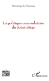 Dominique Le Tourneau - La politique concordataire du Saint-Siège.