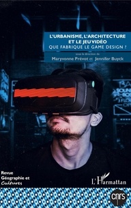 Maryvonne Prévot et Jennifer Buyck - Géographie et Cultures N° 109, printemps 2019 : L'urbanisme, l'architecture et le jeu vidéo - Que fabrique le game design ?.