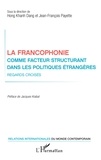 Hong Khanh Dang et Jean-François Payette - La francophonie comme facteur structurant dans les politiques étrangères - Regards croisés.