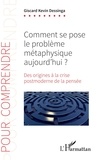 Giscard Kevin Dessinga - Comment se pose le problème métaphysique aujourd'hui ? - Des origines à la crise postmoderne de la pensée.