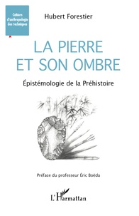 Hubert Forestier - La pierre et son ombre - Epistémologie de la Préhistoire.