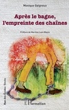 Monique Gaigneux - Après le bagne, l'empreinte des chaînes.