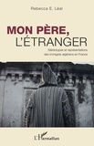 Rebecca E. Léal - Mon père, l'étranger - Stéréotypes et représentations des immigrés algériens en France.