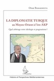 Omar Babakhouya - La diplomatie turque au Moyen-Orient à l'ère AKP - Quel arbitrage entre idéologie et pragmatisme ?.