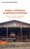 Simon-Pierre Ezechiel Mvone-Ndong - Gabon : initiation et guérison profonde - Tome 1, Essai sur la nouvelle évangélisation et le marché de la guérison.