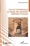Ginette Jubinville - L'art et l'architecture au temps des premiers aliénistes français.
