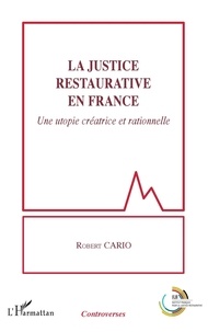 Robert Cario - La justice restaurative en France - Une utopie créatrice et rationnelle.