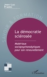 Jean-Luc Prades - La démocratie sclérosée - Matériaux sociopsychanalytiques pour son renouvellement.