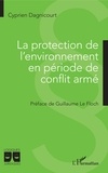 Cyprien Dagnicourt - La protection de l'environnement en période de conflit armé.