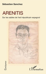 Sébastien Sanchez - Arenitis - Sur les sables de l'exil républicain espagnol.