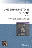 Mircea Bochis et Marcienne Martin - Une brève histoire du sens - Pratiques artistiques et sociales de la production de sens.