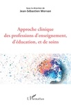 Jean-Sébastien Morvan - Approche clinique des professions d'enseignement, d'éducation, et de soins.