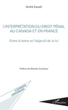 André Kazadi - L'interprétation du droit pénal au Canada et en France - Entre la lettre et l'objectif de la loi.