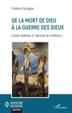 Frédéric Bovagne - L'ordre politique à l'épreuve du nihilisme - Volume 1, De la mort de Dieu à la guerre des dieux.