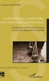 Abobaker Benyahmed - La protection de la partie faible dans les relations contractuelles - Comparaison entre le droit français et les droits des pays du Maghreb.